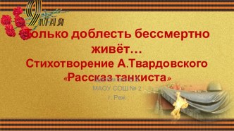 Презентация Только доблесть бессмертно живёт…Стихотворение А.Твардовского Рассказ танкиста