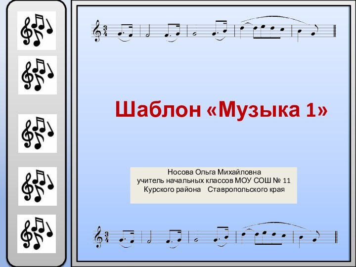 Шаблон «Музыка 1» Носова Ольга Михайловнаучитель начальных классов МОУ СОШ № 11 Курского района  Ставропольского края