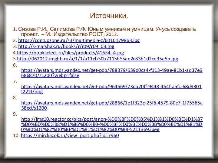 Источники.1. Сизова Р.И., Селимова Р.Ф. Юным умникам и умницам. Учусь создавать проект.