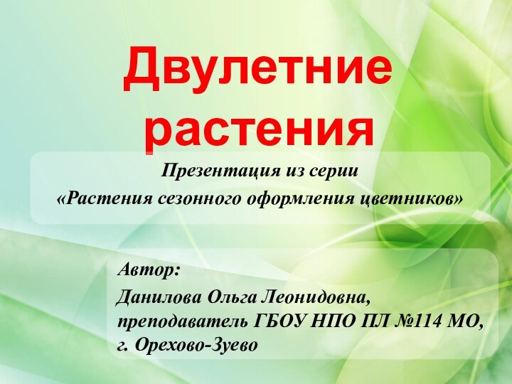 Двулетние растенияАвтор:Данилова Ольга Леонидовна, преподаватель ГБОУ НПО ПЛ №114 МО, г. Орехово-ЗуевоПрезентация