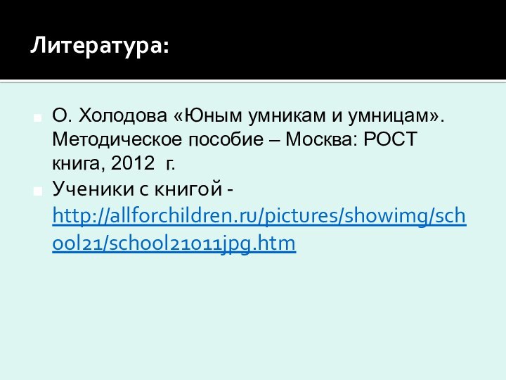 Литература:О. Холодова «Юным умникам и умницам». Методическое пособие – Москва: РОСТ книга,