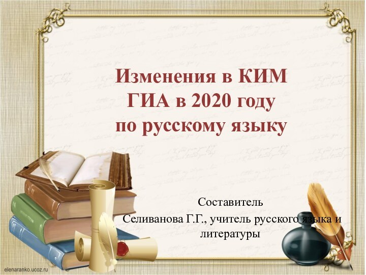 Изменения в КИМГИА в 2020 годупо русскому языкуСоставитель Селиванова Г.Г., учитель русского языка и литературы