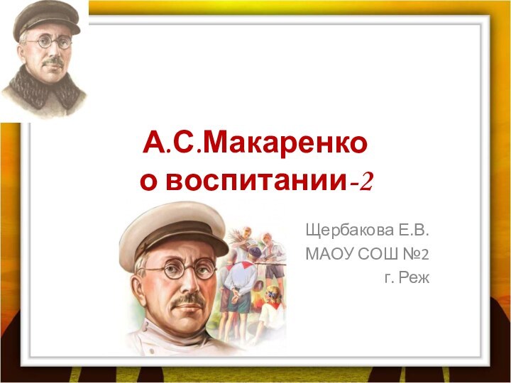 А.С.Макаренко  о воспитании-2Щербакова Е.В.МАОУ СОШ №2г. Реж