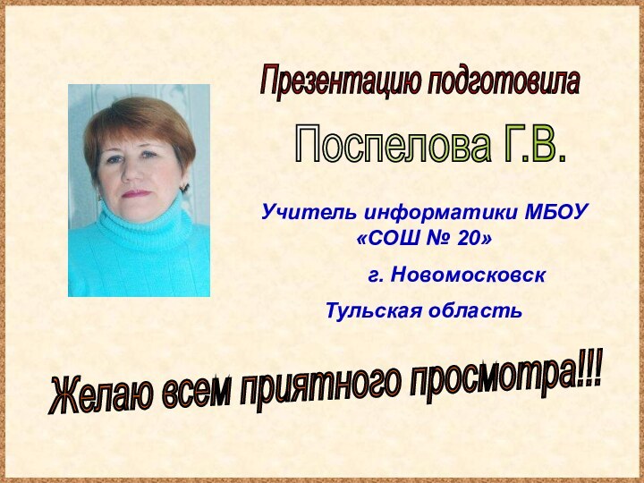 Презентацию подготовилаПоспелова Г.В.Желаю всем приятного просмотра!!!Учитель информатики МБОУ «СОШ № 20»