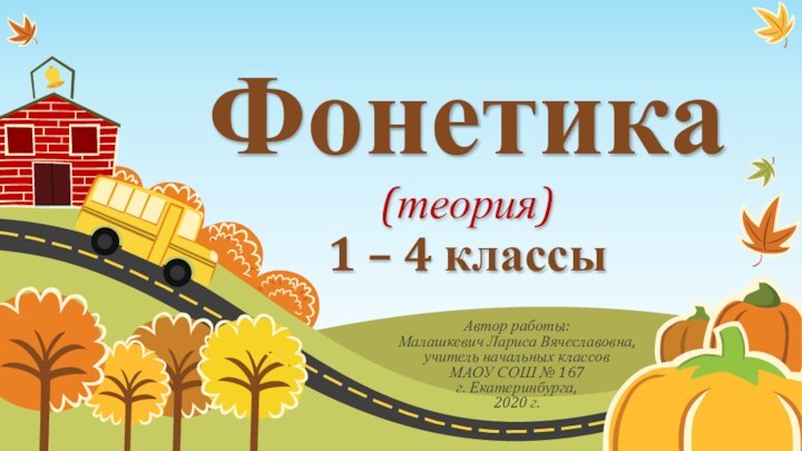 Фонетика (теория) 1 – 4 классыАвтор работы: Малашкевич Лариса Вячеславовна, учитель