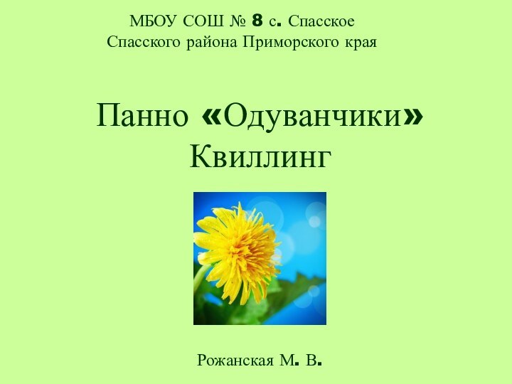 Панно «Одуванчики» КвиллингМБОУ СОШ № 8 с. Спасское Спасского района Приморского краяРожанская М. В.