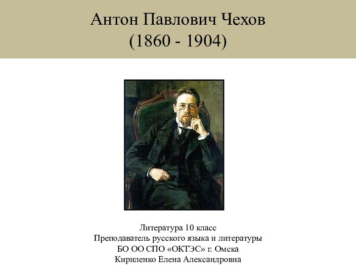 Антон Павлович Чехов  (1860 - 1904)Литература 10 классПреподаватель русского языка и