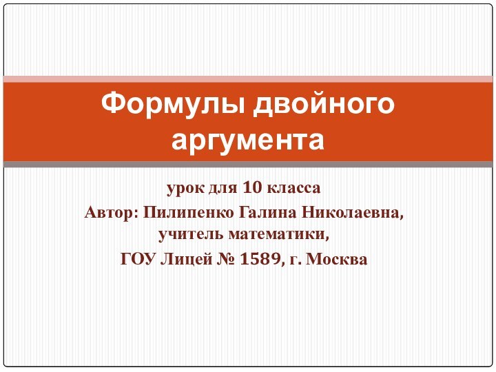 урок для 10 класса Автор: Пилипенко Галина Николаевна, учитель математики, ГОУ Лицей