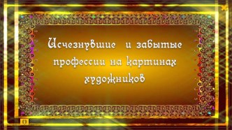 Презентация по теме Исчезнувшие и забытые профессии на картинах художников