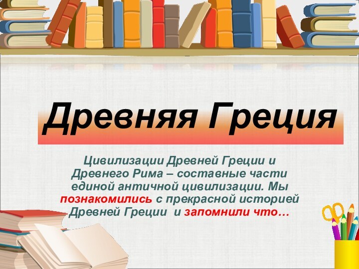 Древняя ГрецияЦивилизации Древней Греции и Древнего Рима – составные части единой античной