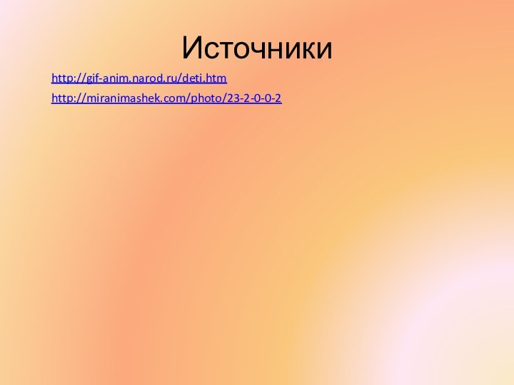 Источникиhttp://gif-anim.narod.ru/deti.htmhttp://miranimashek.com/photo/23-2-0-0-2