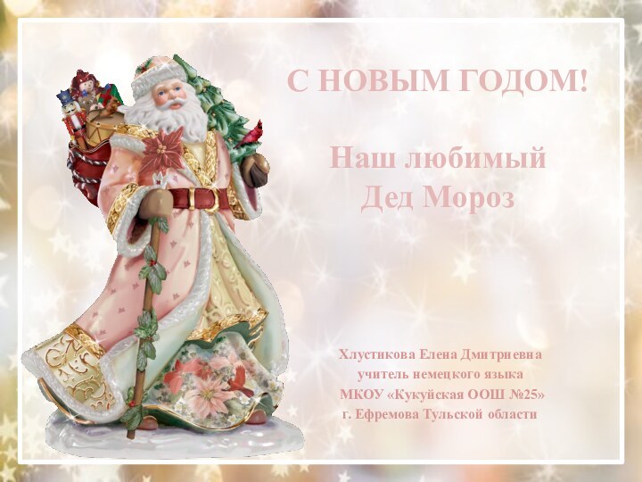 С НОВЫМ ГОДОМ!  Наш любимый  Дед МорозХлустикова Елена Дмитриевнаучитель немецкого