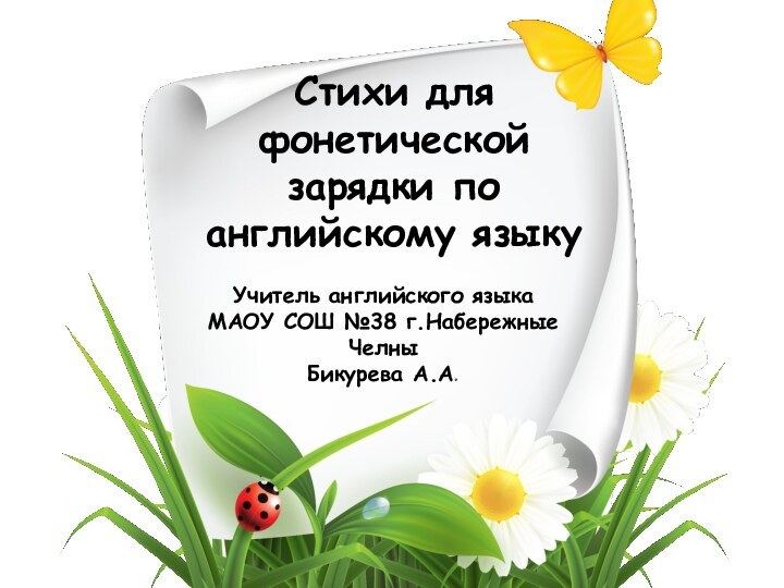 Стихи для фонетической зарядки по английскому языкуУчитель английского языкаМАОУ СОШ №38 г.Набережные ЧелныБикурева А.А.