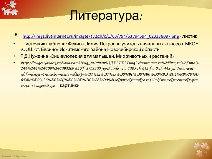 Литература: http://img1.liveinternet.ru/images/attach/c/1/63/794/63794594_023338097.png - листик   источник шаблона: Фокина Лидия Петровна учитель