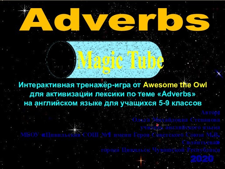 Magic TubeAdverbsАвтор:Ольга Михайловна Степановаучитель английского языка МБОУ «Цивильская СОШ №1 имени Героя