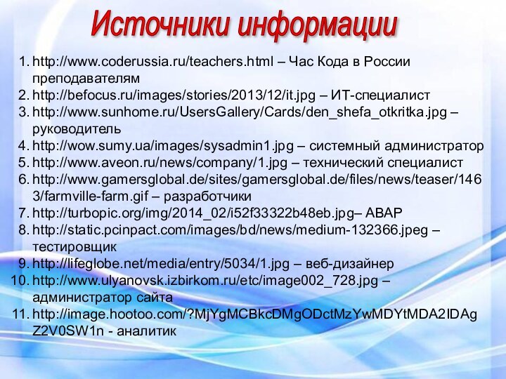 Источники информацииhttp://www.coderussia.ru/teachers.html – Час Кода в России преподавателям http://befocus.ru/images/stories/2013/12/it.jpg – ИТ-специалистhttp://www.sunhome.ru/UsersGallery/Cards/den_shefa_otkritka.jpg –