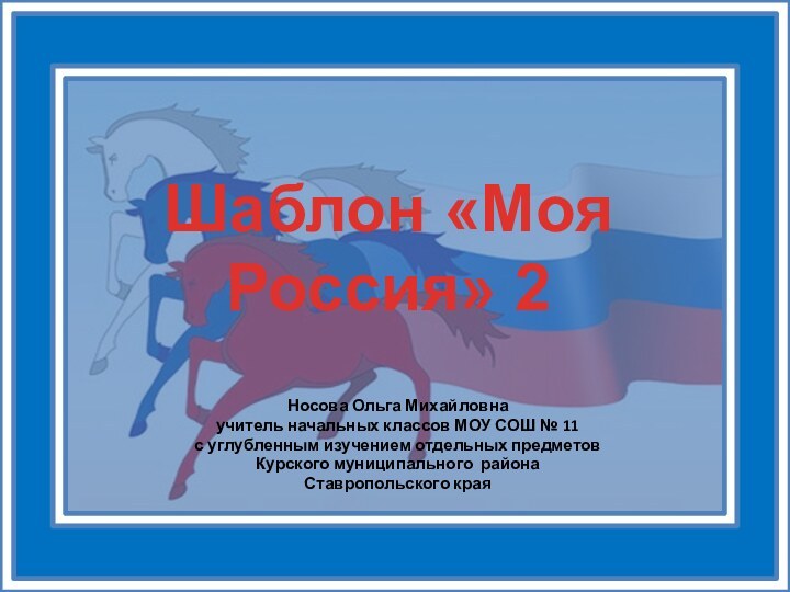 Шаблон «Моя Россия» 2Носова Ольга Михайловнаучитель начальных классов МОУ СОШ № 11с