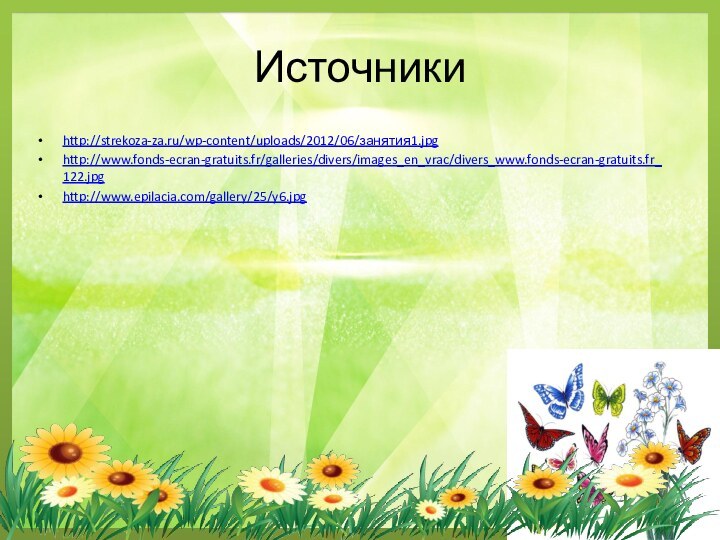 Источникиhttp://strekoza-za.ru/wp-content/uploads/2012/06/занятия1.jpghttp://www.fonds-ecran-gratuits.fr/galleries/divers/images_en_vrac/divers_www.fonds-ecran-gratuits.fr_122.jpghttp://www.epilacia.com/gallery/25/y6.jpg