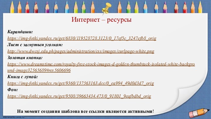 На момент создания шаблона все ссылки являются активными! Карандаши:https://img-fotki.yandex.ru/get/6830/119528728.3123/0_17ef5c_3247efb8_orig Лист с загнутым