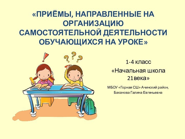 «ПРИЁМЫ, НАПРАВЛЕННЫЕ НА ОРГАНИЗАЦИЮ  САМОСТОЯТЕЛЬНОЙ ДЕЯТЕЛЬНОСТИ ОБУЧАЮЩИХСЯ НА УРОКЕ»МБОУ «Горная СШ»