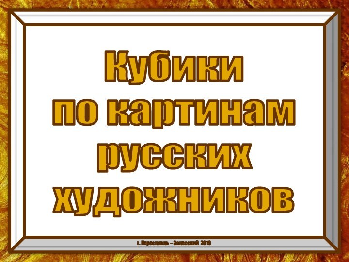 Кубики по картинам русских художниковг. Переславль – Залесский 2019