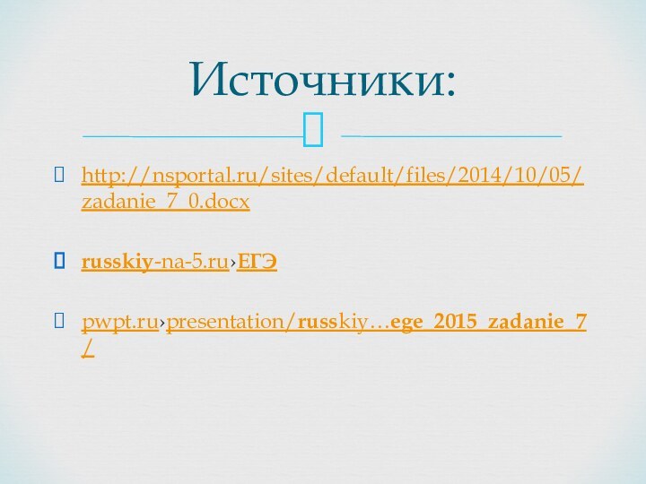 http://nsportal.ru/sites/default/files/2014/10/05/zadanie_7_0.docxrusskiy-na-5.ru›ЕГЭpwpt.ru›presentation/russkiy…ege_2015_zadanie_7/Источники: