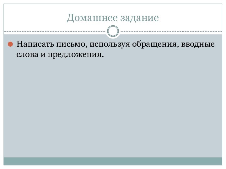 Домашнее заданиеНаписать письмо, используя обращения, вводные слова и предложения.