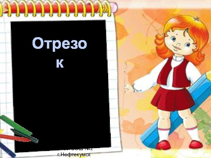 ОтрезокКоролёва Ирина Николаевнаучитель начальных классовМКОУ СОШ №2г.Нефтекумск