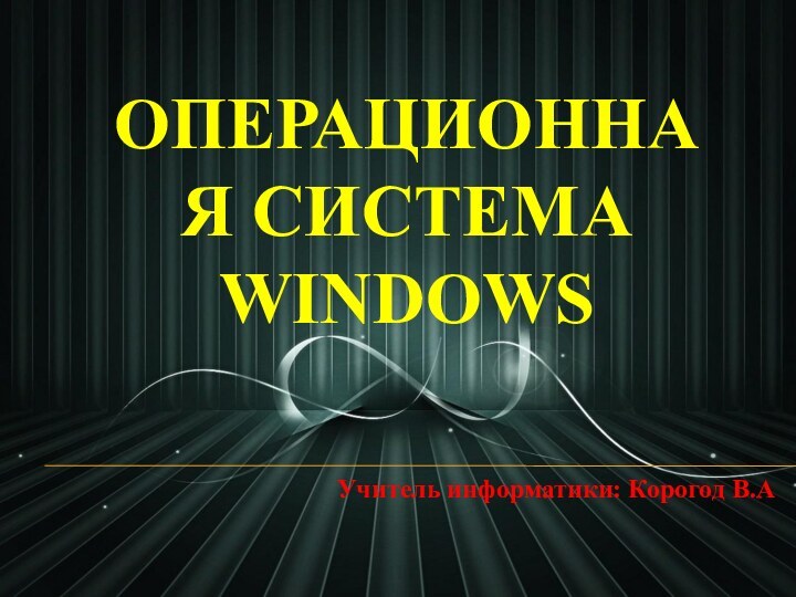 Операционная система WindowsУчитель информатики: Корогод В.А
