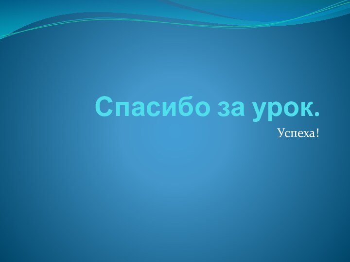 Спасибо за урок.Успеха!