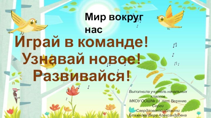 Играй в команде! Узнавай новое! Развивайся!Мир вокруг насВыполнила учитель начальных классов МКОУ