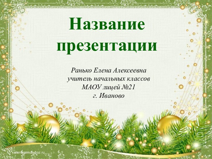 Название презентацииРанько Елена Алексеевнаучитель начальных классовМАОУ лицей №21г. Иваново