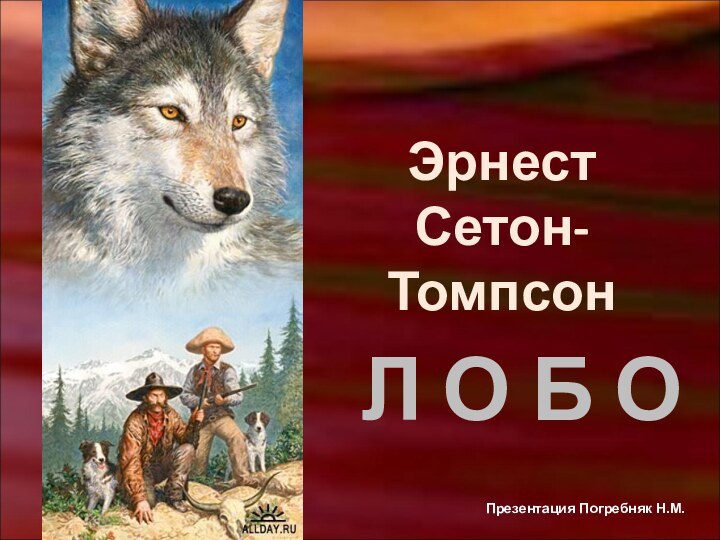 Эрнест Сетон-ТомпсонЛ О Б ОПрезентация Погребняк Н.М.