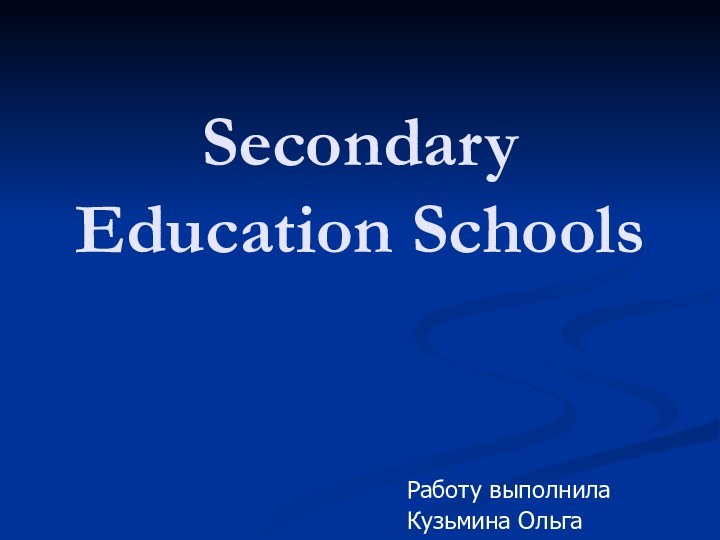 Secondary Education SchoolsРаботу выполнилаКузьмина Ольга