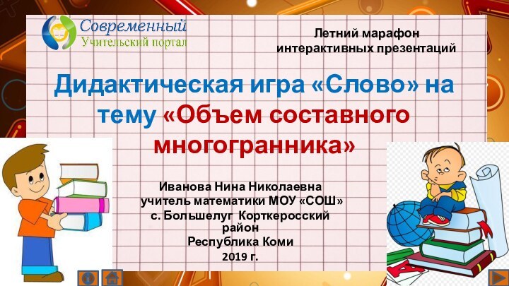 Дидактическая игра «Слово» на тему «Объем составного многогранника»Иванова Нина Николаевна учитель математики