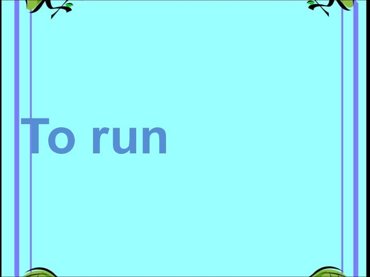 To run