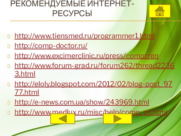 Рекомендуемые интернет-ресурсыhttp://www.tiensmed.ru/programmer1.html  http://comp-doctor.ru/  http://www.excimerclinic.ru/press/compzren  http://www.forum-grad.ru/forum262/thread22363.html  http://eloly.blogspot.com/2012/02/blog-post_9777.htmlhttp://e-news.com.ua/show/243969.htmlhttp://www.medlux.ru/misc/help/comp_zd.html