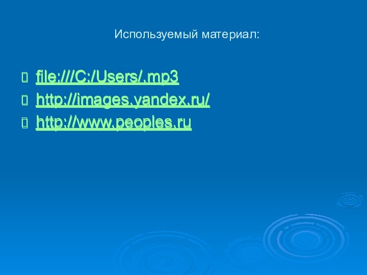 Используемый материал:file:///C:/Users/.mp3 http://images.yandex.ru/ http://www.peoples.ru file:///C:/Users/.mp3 http://images.yandex.ru/ http://www.peoples.ru