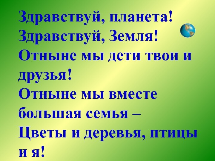 Здравствуй, планета! Здравствуй, Земля! Отныне мы дети твои и друзья! Отныне мы