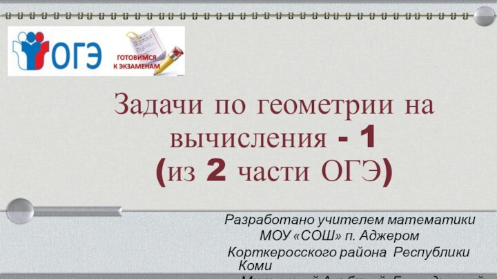 Задачи по геометрии на вычисления - 1 (из 2 части ОГЭ)Разработано учителем