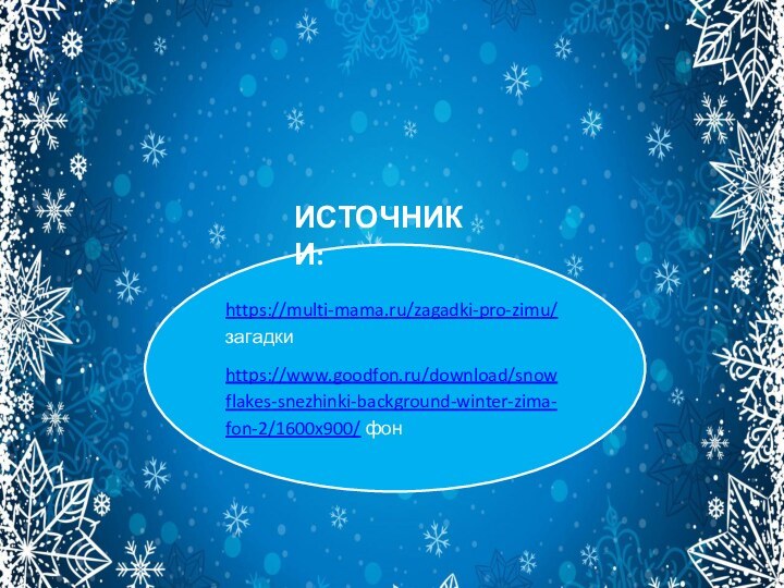 https://multi-mama.ru/zagadki-pro-zimu/ загадкиhttps://www.goodfon.ru/download/snowflakes-snezhinki-background-winter-zima-fon-2/1600x900/ фонИСТОЧНИКИ: