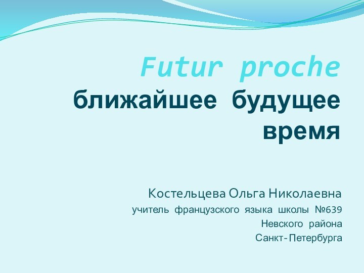 Futur proche  ближайшее будущее времяКостельцева Ольга Николаевнаучитель французского