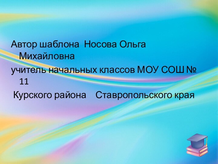 Автор шаблона Носова Ольга Михайловнаучитель начальных классов МОУ СОШ № 11 Курского района  Ставропольского края