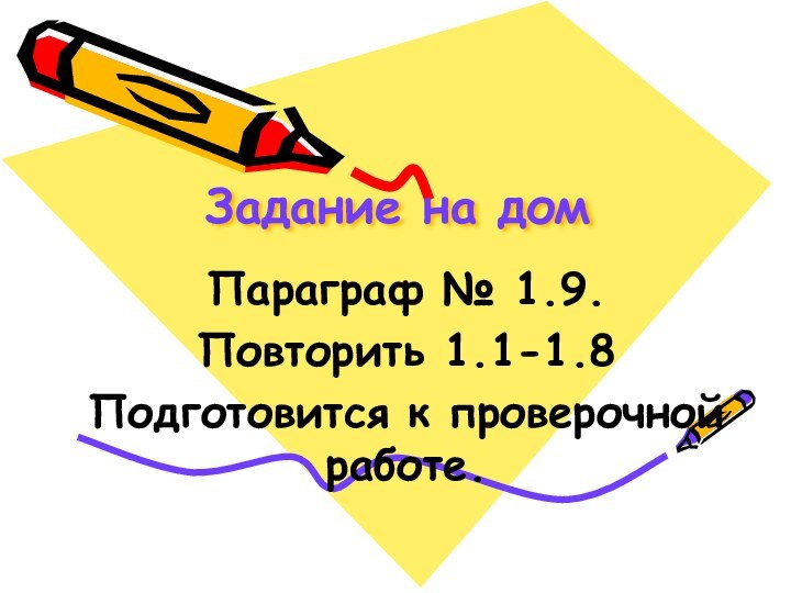 Задание на домПараграф № 1.9. Повторить 1.1-1.8Подготовится к проверочной работе.