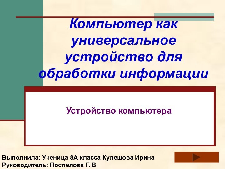 Компьютер как универсальное   устройство для обработки информацииУстройство компьютераВыполнила: Ученица 8А