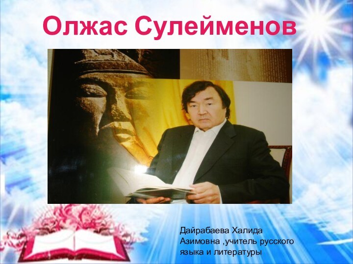 Заголовок слайдаОлжас СулейменовДайрабаева Халида Азимовна ,учитель русского языка и литературы