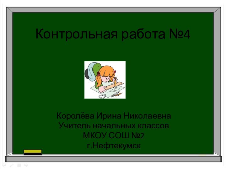 Контрольная работа №4Королёва Ирина НиколаевнаУчитель начальных классовМКОУ СОШ №2г.Нефтекумск