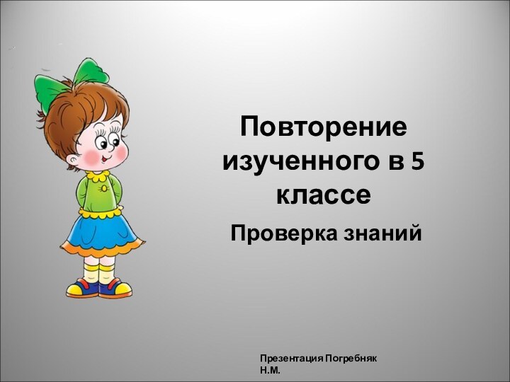 Повторение изученного в 5 классеПроверка знанийПрезентация Погребняк Н.М.