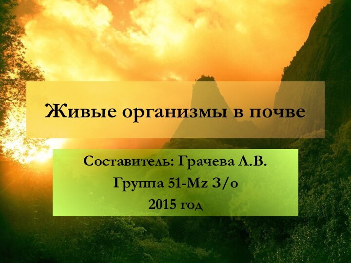 Живые организмы в почвеСоставитель: Грачева Л.В.Группа 51-Mz З/о2015 год