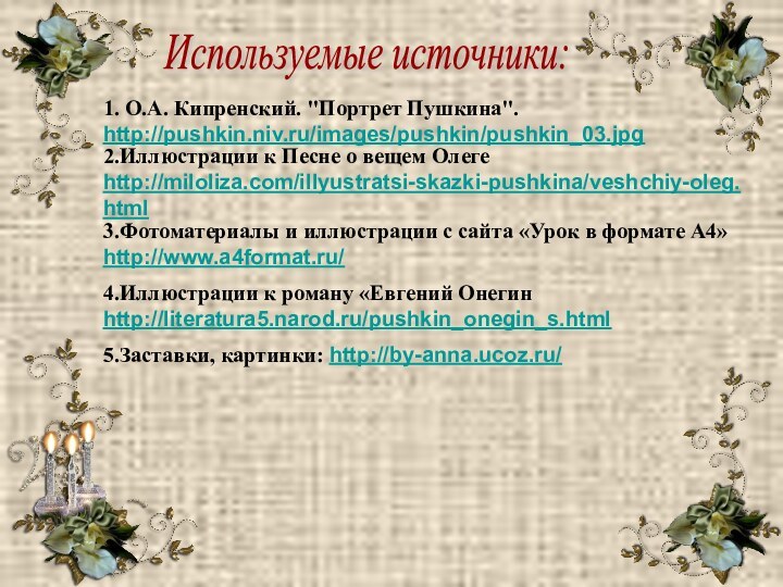 Используемые источники:2.Иллюстрации к Песне о вещем Олеге http://miloliza.com/illyustratsi-skazki-pushkina/veshchiy-oleg.html1. О.А. Кипренский. 